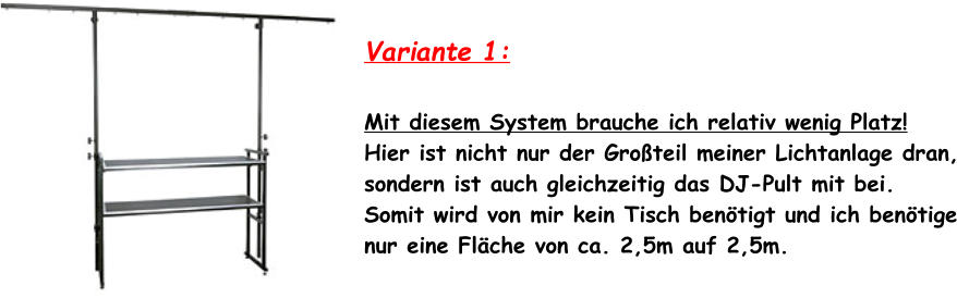 Variante 1:  Mit diesem System brauche ich relativ wenig Platz! Hier ist nicht nur der Groteil meiner Lichtanlage dran, sondern ist auch gleichzeitig das DJ-Pult mit bei. Somit wird von mir kein Tisch bentigt und ich bentige nur eine Flche von ca. 2,5m auf 2,5m.